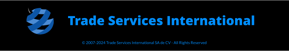 © 2007-2024 Trade Services International SA de CV - All Rights Reserved  Trade Services International